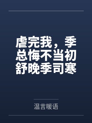 虐完我，季总悔不当初舒晚季司寒