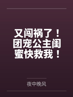 又闯祸了!团宠公主闺蜜快救我!