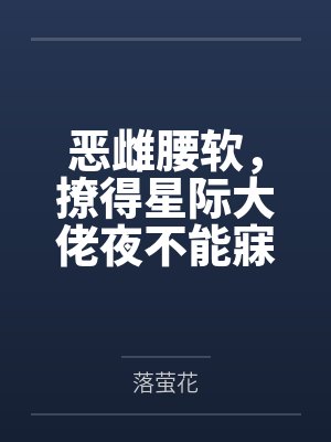 恶雌腰软,撩得星际大佬夜不能寐