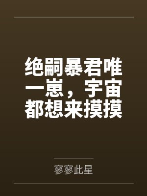 绝嗣暴君唯一崽,宇宙都想来摸摸