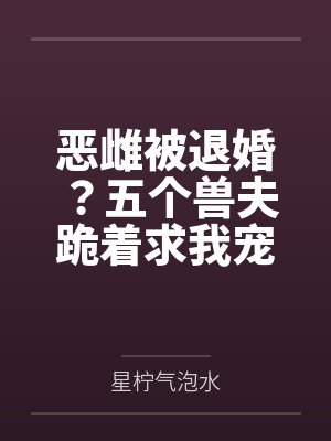 恶雌被退婚?五个兽夫跪着求我宠