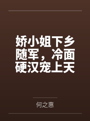 娇小姐下乡随军，冷面硬汉宠上天