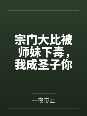 宗门大比被师妹下毒,我成圣子你哭啥?