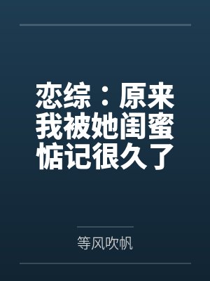 恋综:原来我被她闺蜜惦记很久了