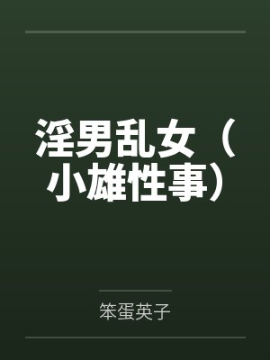 淫男乱女(小雄性事)