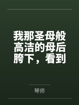 我那圣母般高洁的母后胯下，看到哥布林巨根便燥热发情的肥臀