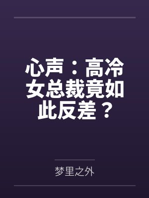 心声：高冷女总裁竟如此反差？