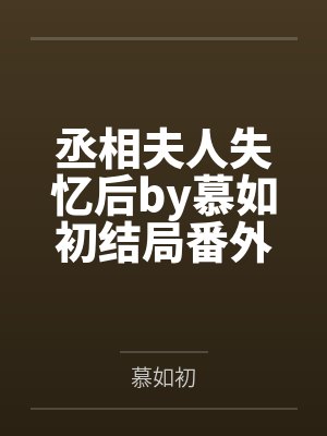 丞相夫人失忆后by慕如初结局番外