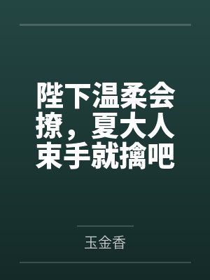 陛下温柔会撩,夏大人束手就擒吧