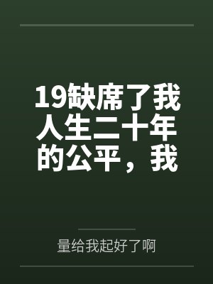 19缺席了我人生二十年的公平，我不要了