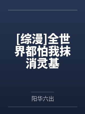 [综漫]全世界都怕我抹消灵基