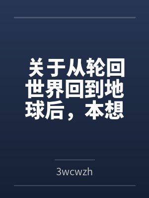 关于从轮回世界回到地球后,本想和小女孩玩纯爱,最后却被迫开了姐妹后宫这件事