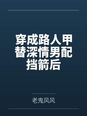 穿成路人甲替深情男配挡箭后