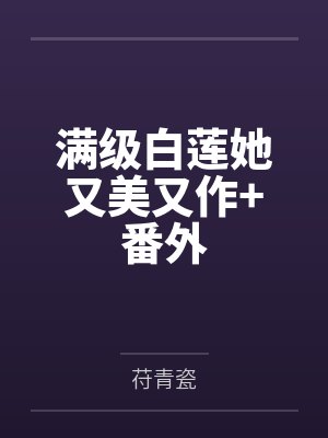 满级白莲她又美又作+番外