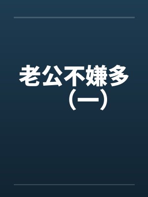 老公不嫌多(一)