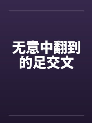 无意中翻到的足交文