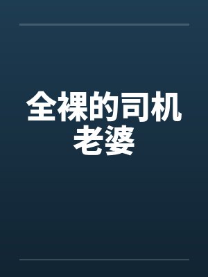 全裸的司机老婆