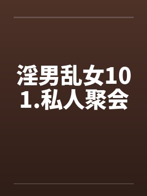 淫男乱女101.私人聚会