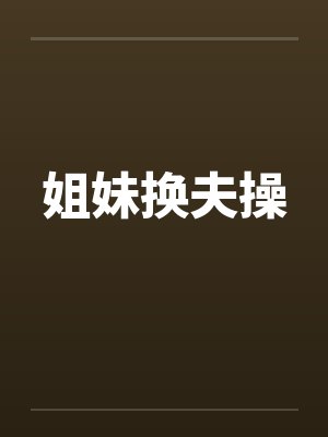 姐妹换夫操