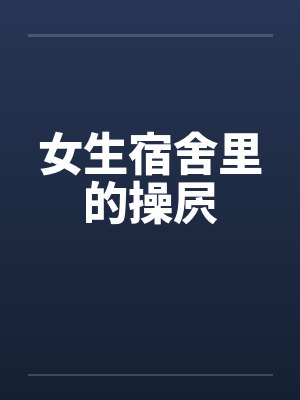 女生宿舍里的操屄