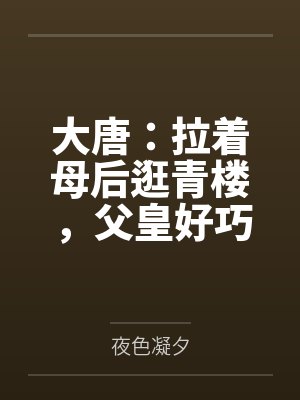 大唐：拉着母后逛青楼，父皇好巧