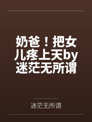 奶爸！把女儿疼上天by迷茫无所谓刘正阳
